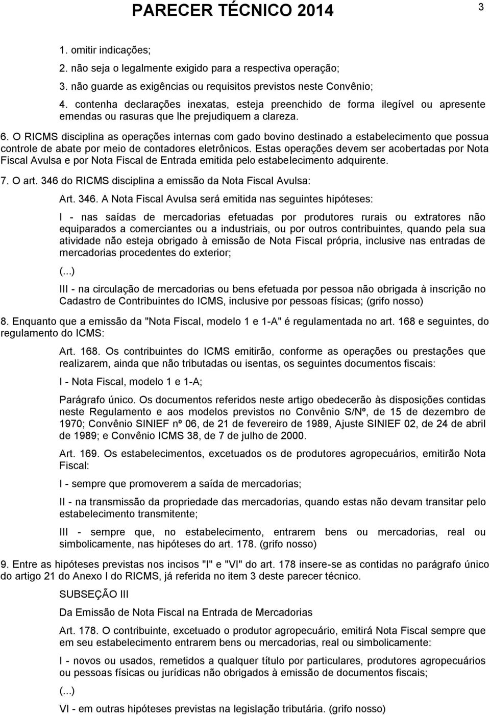 O RICMS disciplina as operações internas com gado bovino destinado a estabelecimento que possua controle de abate por meio de contadores eletrônicos.