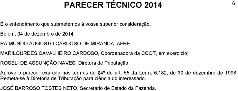 DE ASSUNÇÃO NAVES, Diretora de Tributação. Aprovo o parecer exarado nos termos do 4º do art. 55 da Lei n. 6.