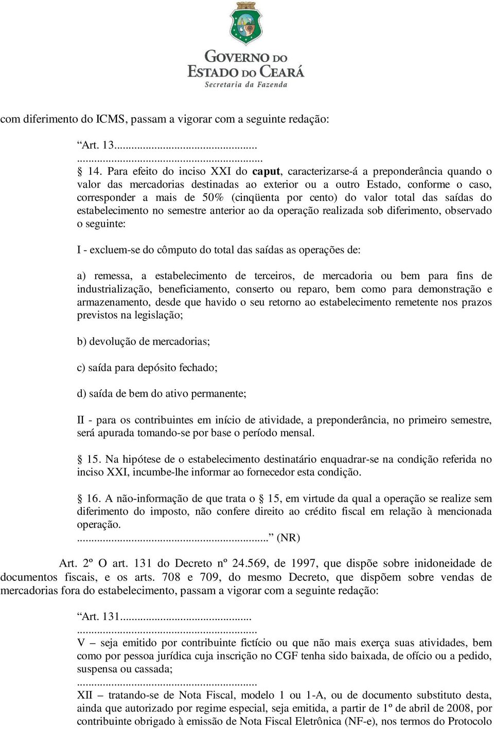 por cento) do valor total das saídas do estabelecimento no semestre anterior ao da operação realizada sob diferimento, observado o seguinte: I - excluem-se do cômputo do total das saídas as operações