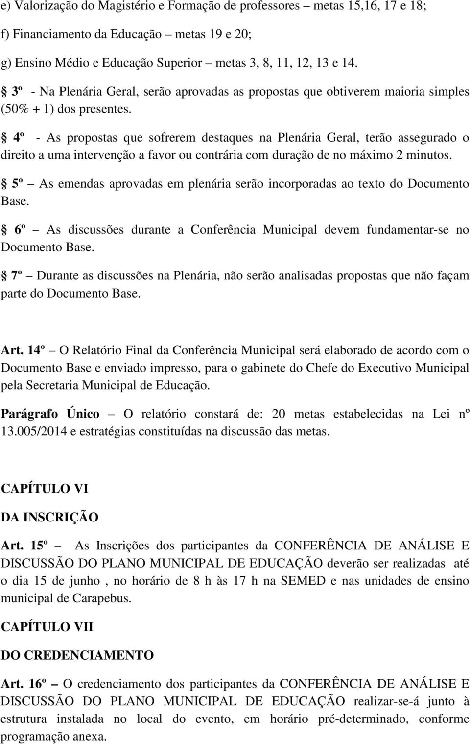 4º - As propostas que sofrerem destaques na Plenária Geral, terão assegurado o direito a uma intervenção a favor ou contrária com duração de no máximo 2 minutos.