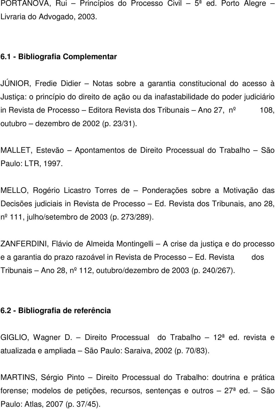 Processo Editora Revista dos Tribunais Ano 27, nº 108, outubro dezembro de 2002 (p. 23/31). MALLET, Estevão Apontamentos de Direito Processual do Trabalho São Paulo: LTR, 1997.