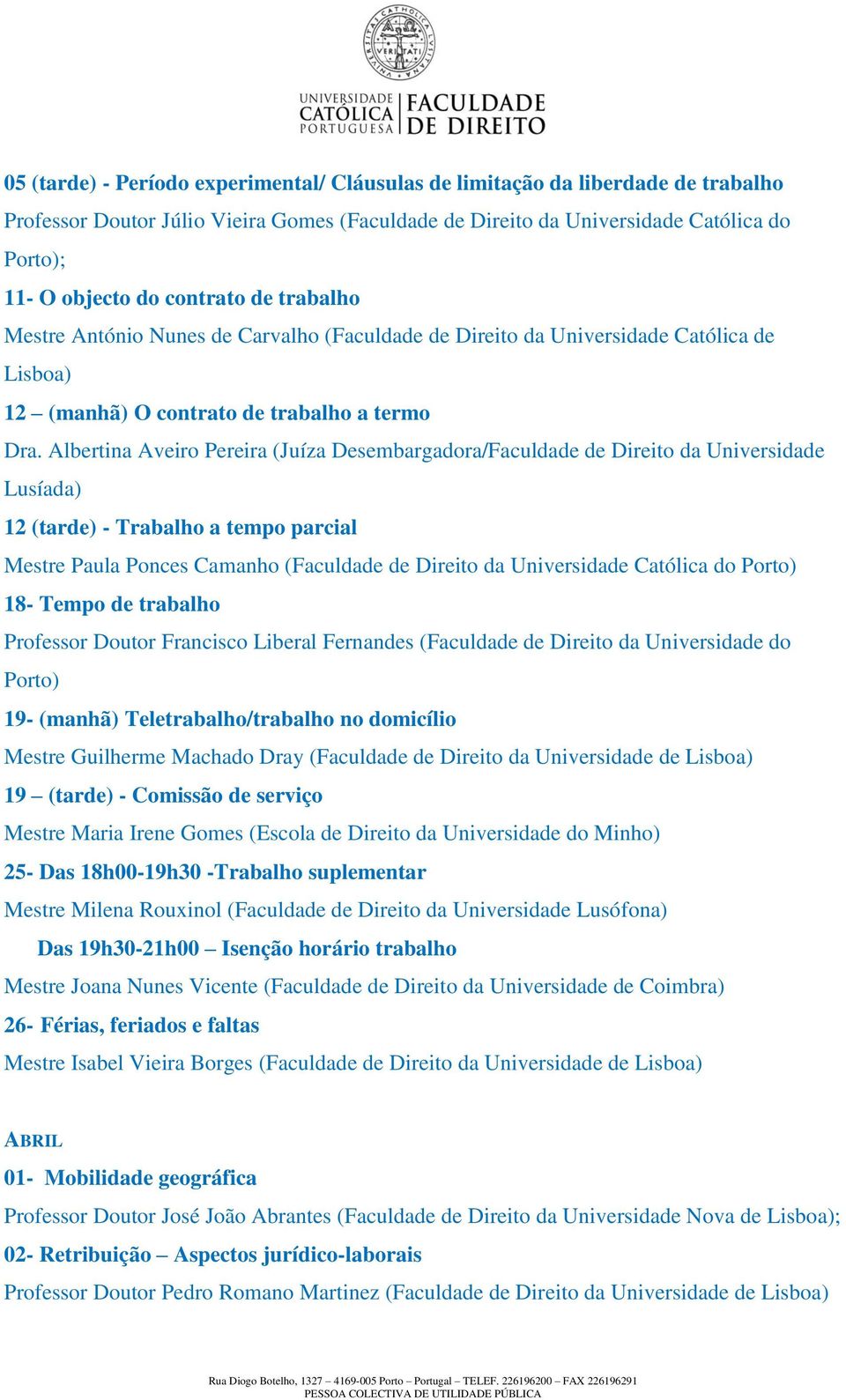 Albertina Aveiro Pereira (Juíza Desembargadora/Faculdade de Direito da Universidade Lusíada) 12 (tarde) - Trabalho a tempo parcial Mestre Paula Ponces Camanho (Faculdade de Direito da Universidade