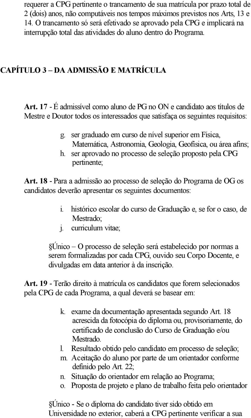 17 - É admissível como aluno de PG no ON e candidato aos títulos de Mestre e Doutor todos os interessados que satisfaça os seguintes requisitos: g.