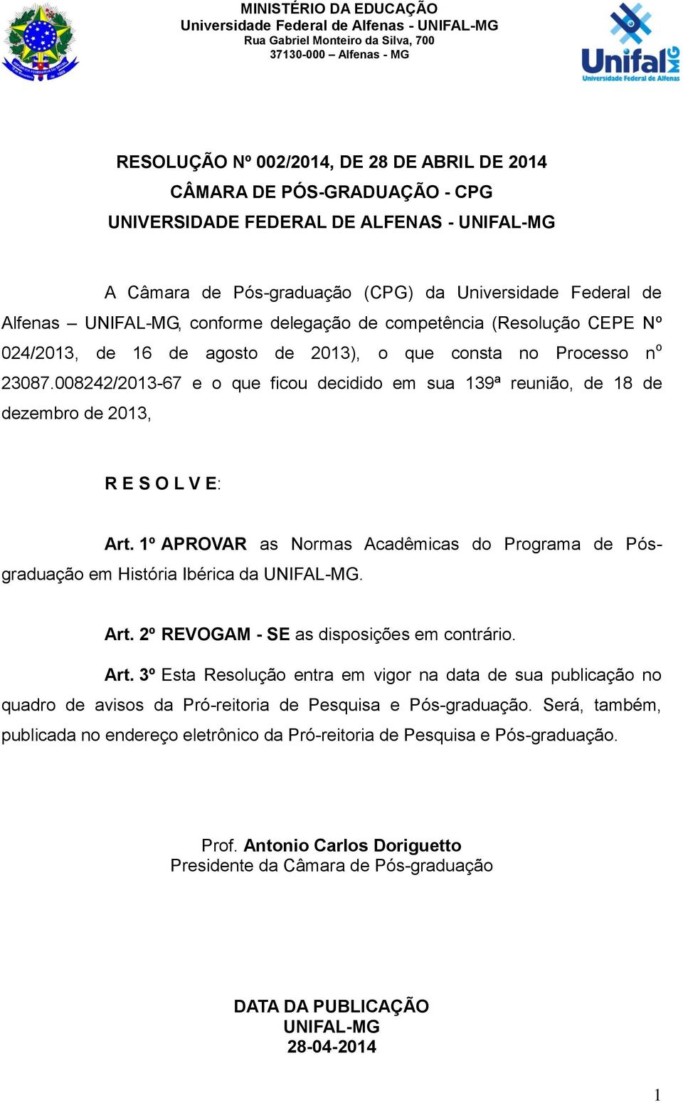 008242/2013-67 e o que ficou decidido em sua 139ª reunião, de 18 de dezembro de 2013, R E S O L V E: Art. 1º APROVAR as Normas Acadêmicas do Programa de Pósgraduação em História Ibérica da UNIFAL-MG.