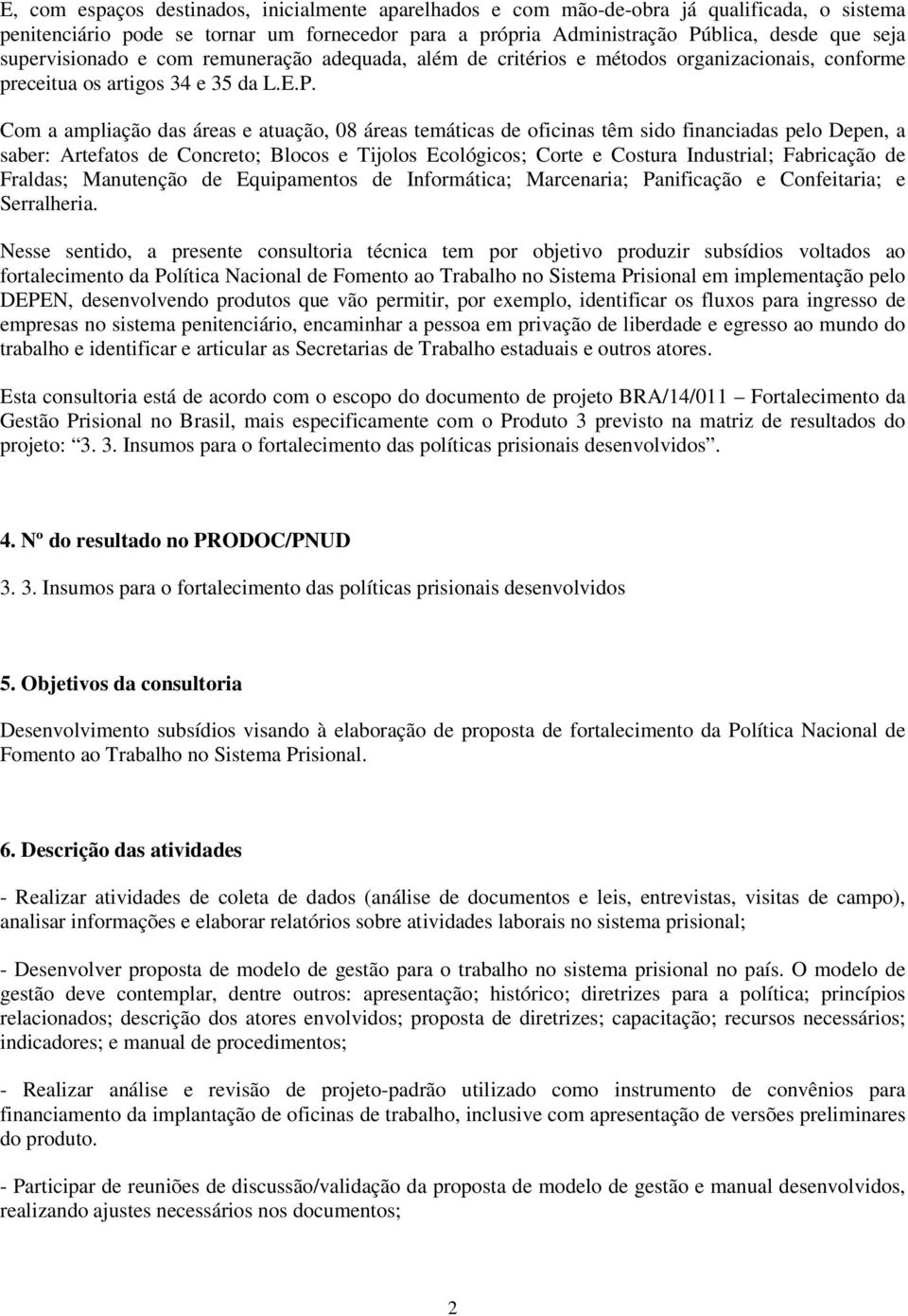 Com a ampliação das áreas e atuação, 08 áreas temáticas de oficinas têm sido financiadas pelo Depen, a saber: Artefatos de Concreto; Blocos e Tijolos Ecológicos; Corte e Costura Industrial;