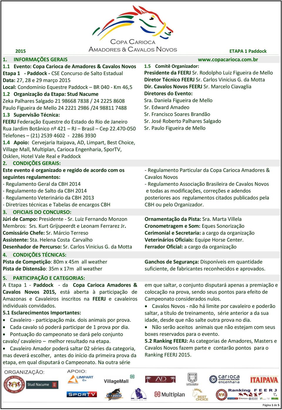 2 Organização da Etapa: Stud Nacume Zeka Palhares Salgado 21 98668 7838 / 24 2225 8608 Paulo Figueira de Mello 24 2221 2986 /24 98811 7488 1.