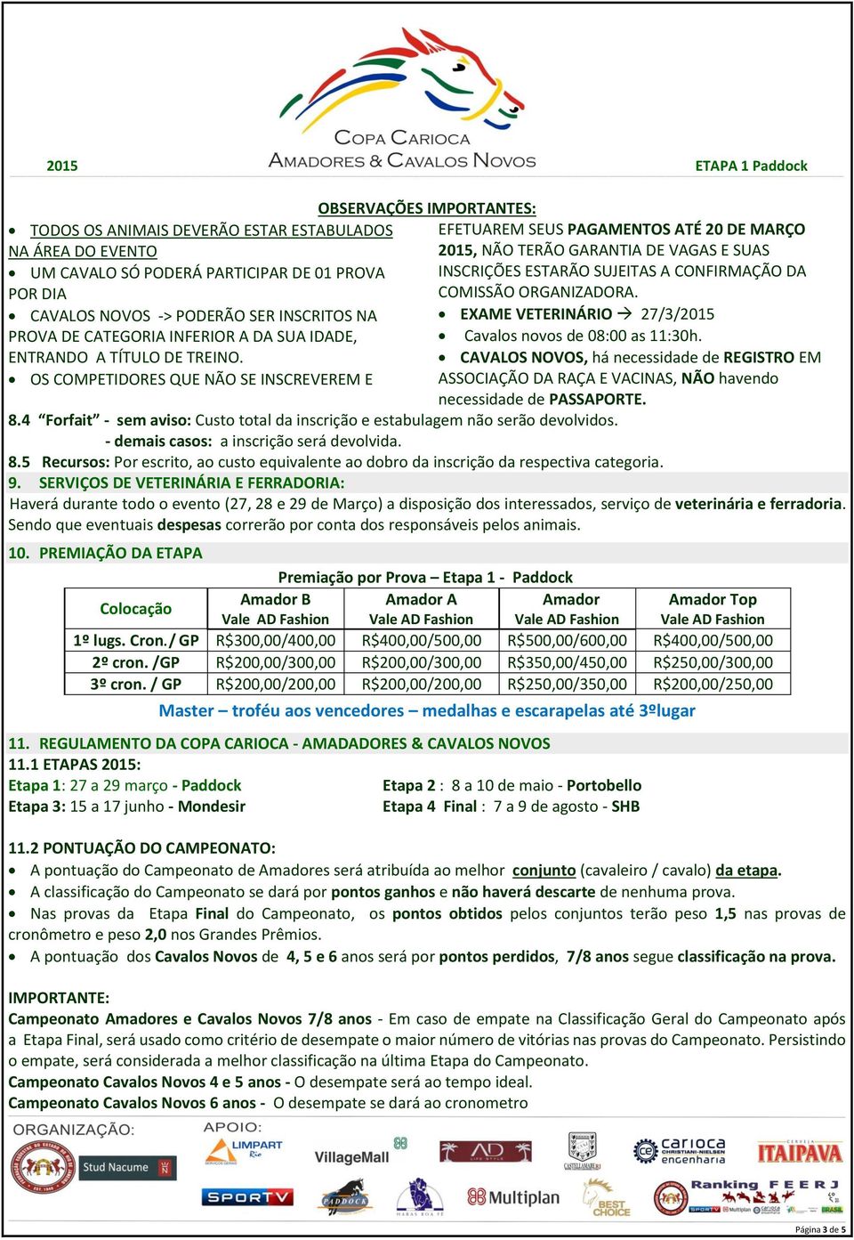 OS COMPETIDORES QUE NÃO SE INSCREVEREM E OBSERVAÇÕES IMPORTANTES: EFETUAREM SEUS PAGAMENTOS ATÉ 20 DE MARÇO 2015, NÃO TERÃO GARANTIA DE VAGAS E SUAS INSCRIÇÕES ESTARÃO SUJEITAS A CONFIRMAÇÃO DA