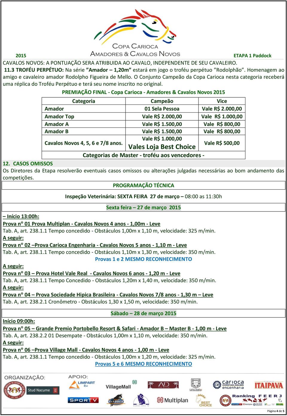 PREMIAÇÃO FINAL - Copa Carioca - Amadores & Cavalos Novos 2015 Categoria Campeão Vice Amador 01 Sela Pessoa Vale R$ 2.000,00 Amador Top Vale R$ 2.000,00 Vale R$ 1.000,00 Amador A Vale R$ 1.