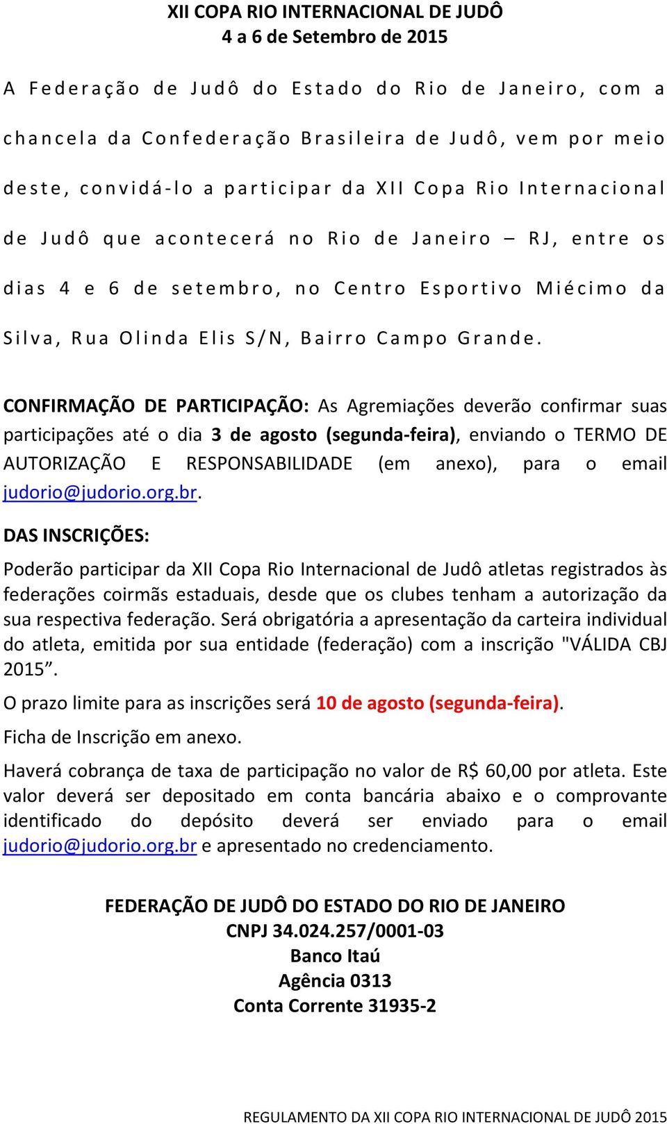 CONFIRMAÇÃO DE PARTICIPAÇÃO: As Agremiações deverão confirmar suas participações até o dia 3 de agosto (segunda-feira), enviando o TERMO DE AUTORIZAÇÃO E RESPONSABILIDADE (em anexo), para o email