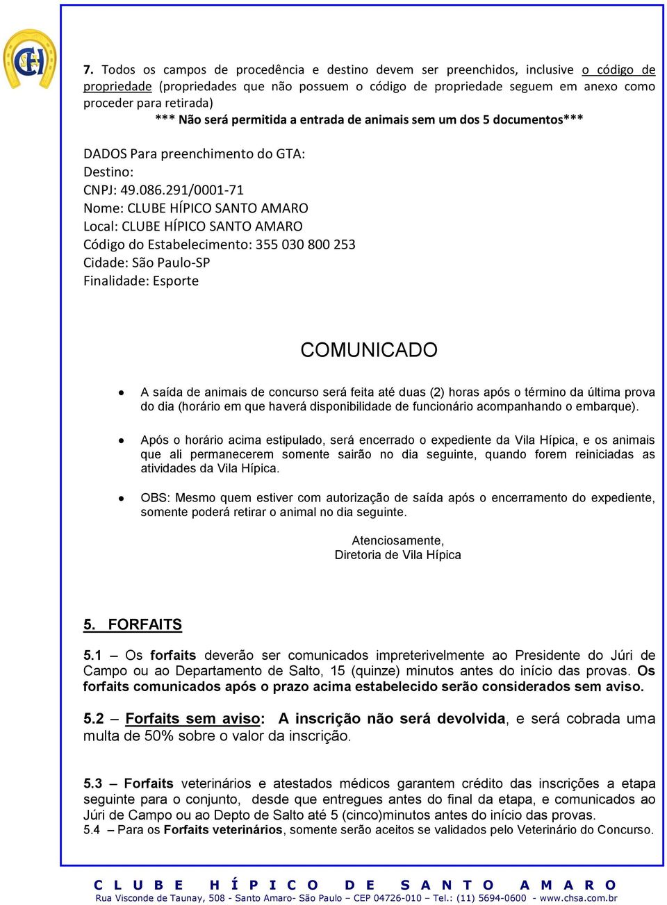 291/0001-71 Nome: CLUBE HÍPICO SANTO AMARO Local: CLUBE HÍPICO SANTO AMARO Código do Estabelecimento: 355 030 800 253 Cidade: São Paulo-SP Finalidade: Esporte COMUNICADO A saída de animais de