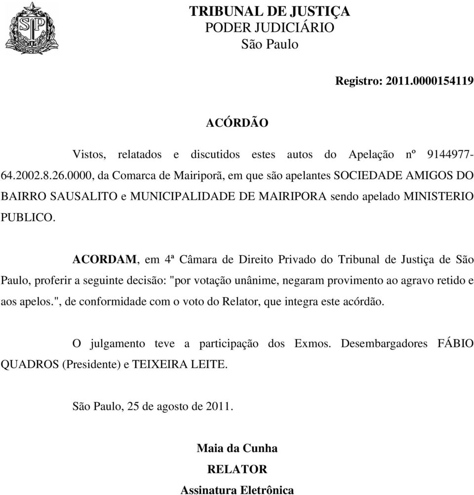 ACORDAM, em do Tribunal de Justiça de São Paulo, proferir a seguinte decisão: "por votação unânime, negaram provimento ao agravo retido e aos apelos.