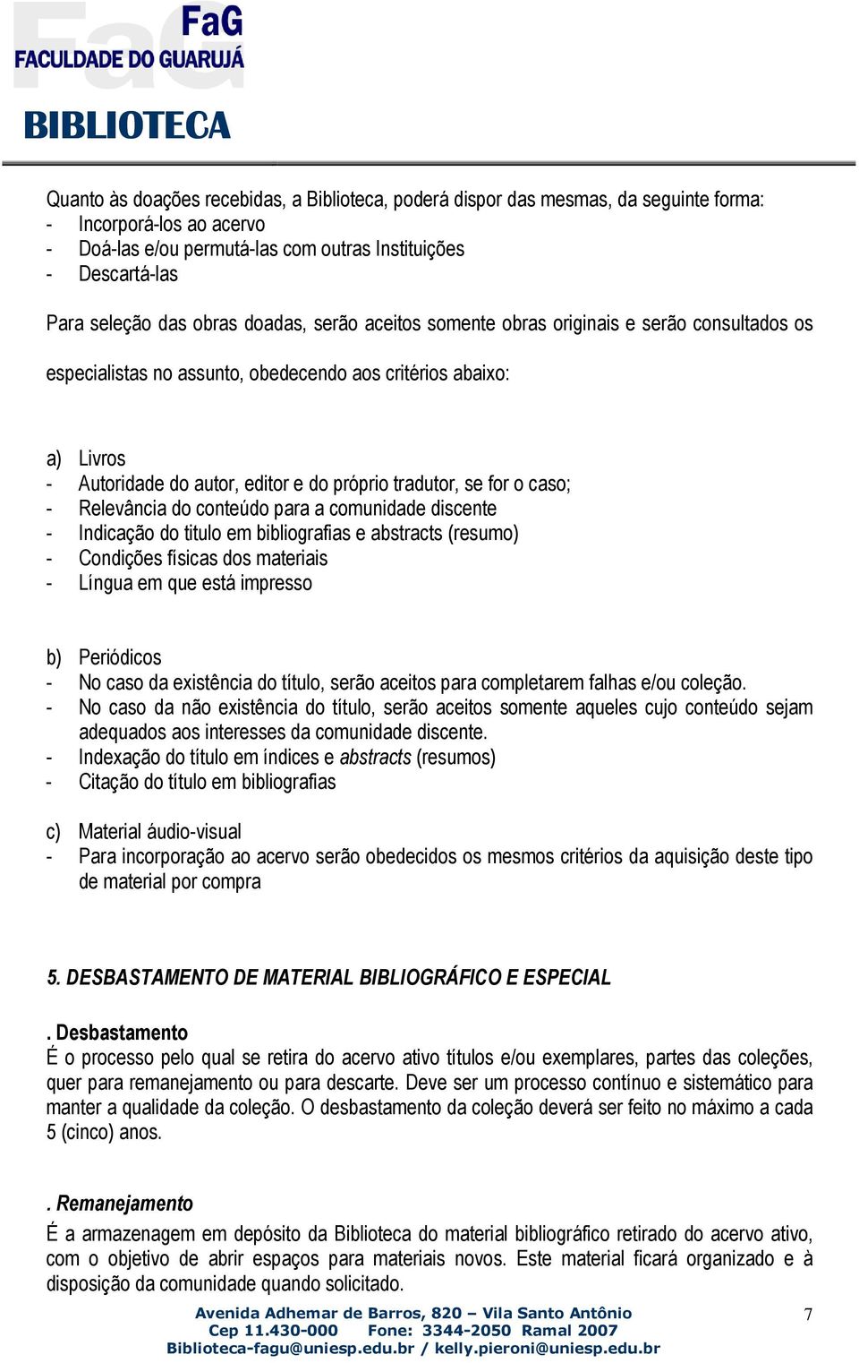 for o caso; - Relevância do conteúdo para a comunidade discente - Indicação do titulo em bibliografias e abstracts (resumo) - Condições físicas dos materiais - Língua em que está impresso b)