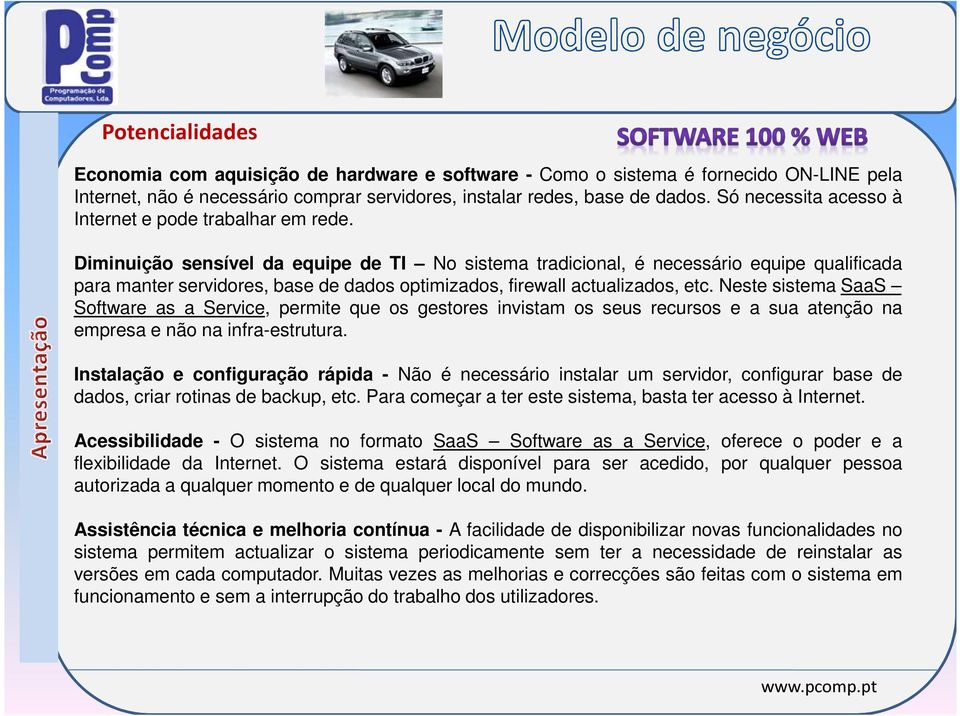 Diminuição sensível da equipe de TI No sistema tradicional, é necessário equipe qualificada para manter servidores, base de dados optimizados, firewall actualizados, etc.