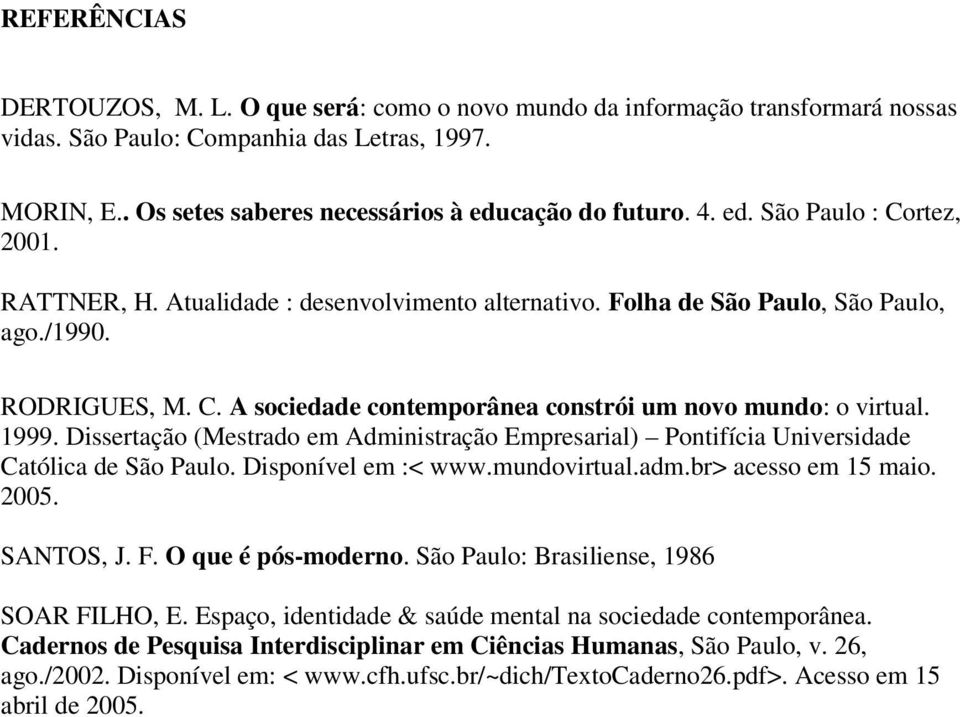 1999. Dissertação (Mestrado em Administração Empresarial) Pontifícia Universidade Católica de São Paulo. Disponível em :< www.mundovirtual.adm.br> acesso em 15 maio. 2005. SANTOS, J. F.