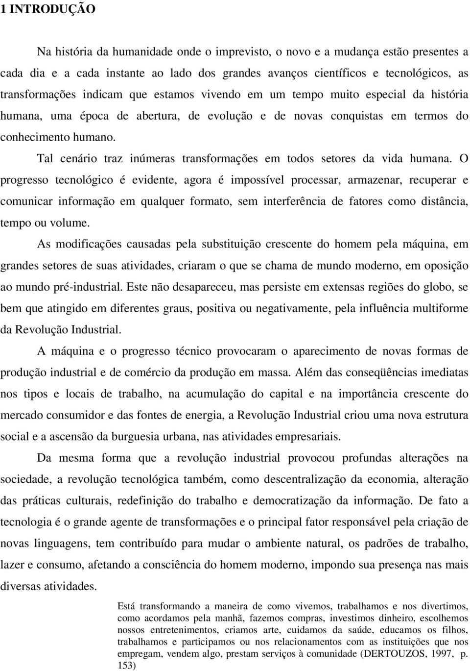 Tal cenário traz inúmeras transformações em todos setores da vida humana.