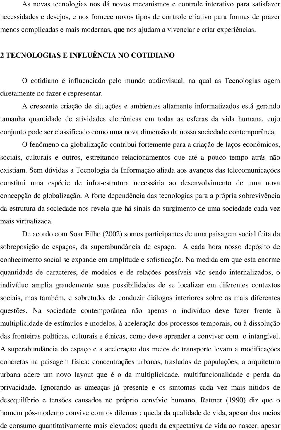 2 TECNOLOGIAS E INFLUÊNCIA NO COTIDIANO O cotidiano é influenciado pelo mundo audiovisual, na qual as Tecnologias agem diretamente no fazer e representar.