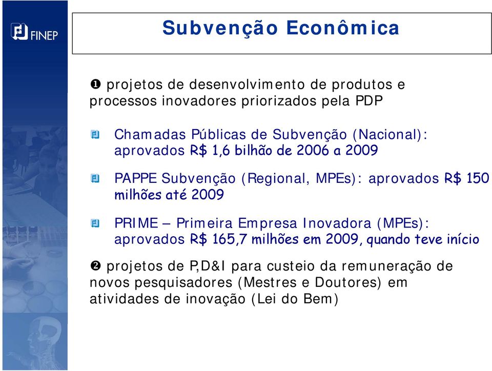 150 milhões até 2009 PRIME Primeira Empresa Inovadora (MPEs): aprovados R$ 165,7 milhões em 2009, quando teve início