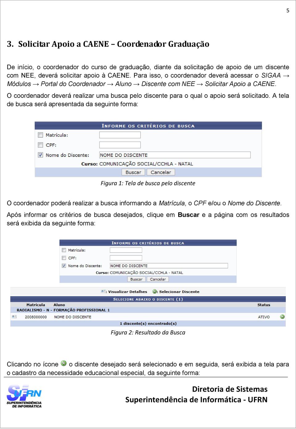 O coordenador deverá realizar uma busca pelo discente para o qual o apoio será solicitado.