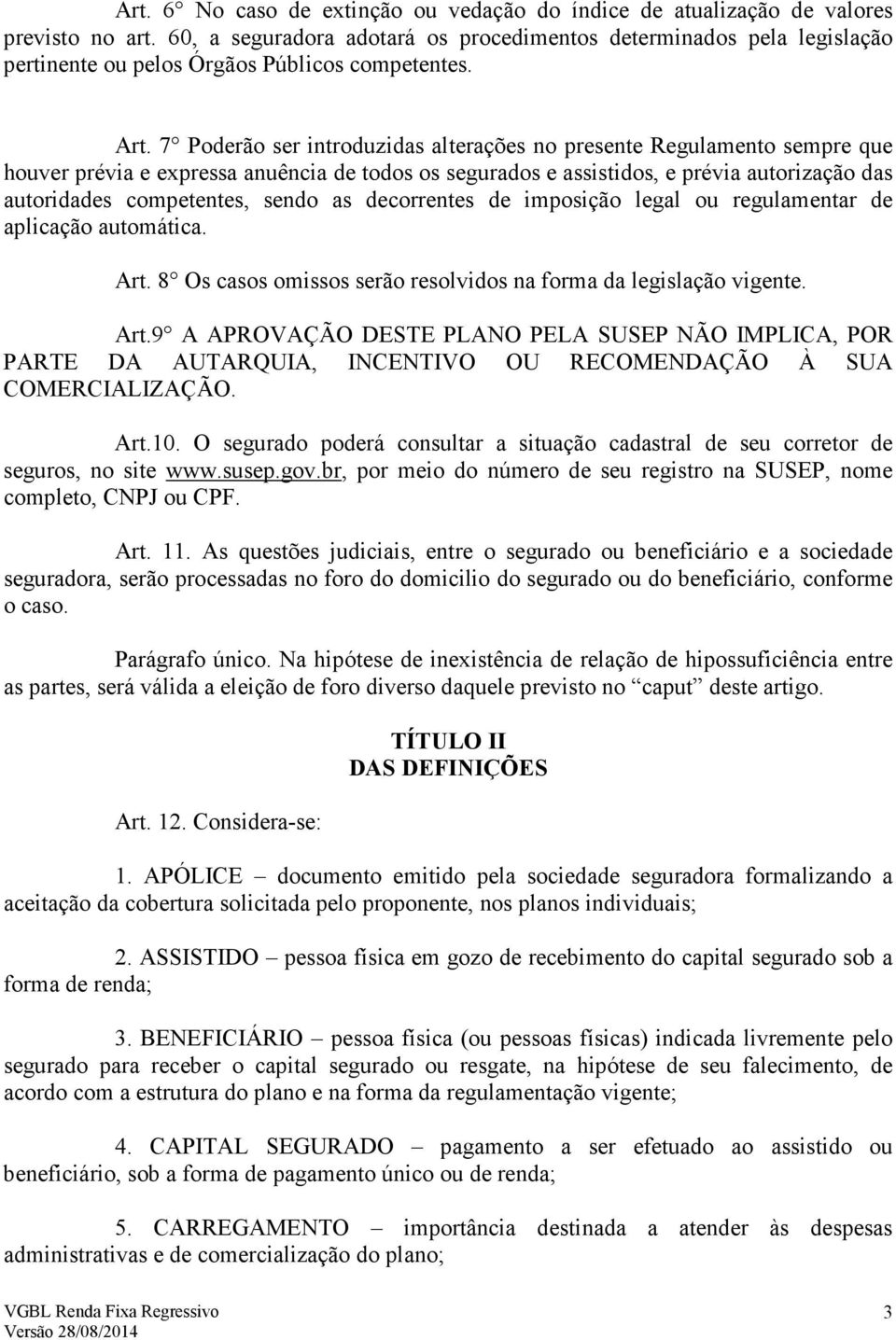 7 Poderão ser introduzidas alterações no presente Regulamento sempre que houver prévia e expressa anuência de todos os segurados e assistidos, e prévia autorização das autoridades competentes, sendo