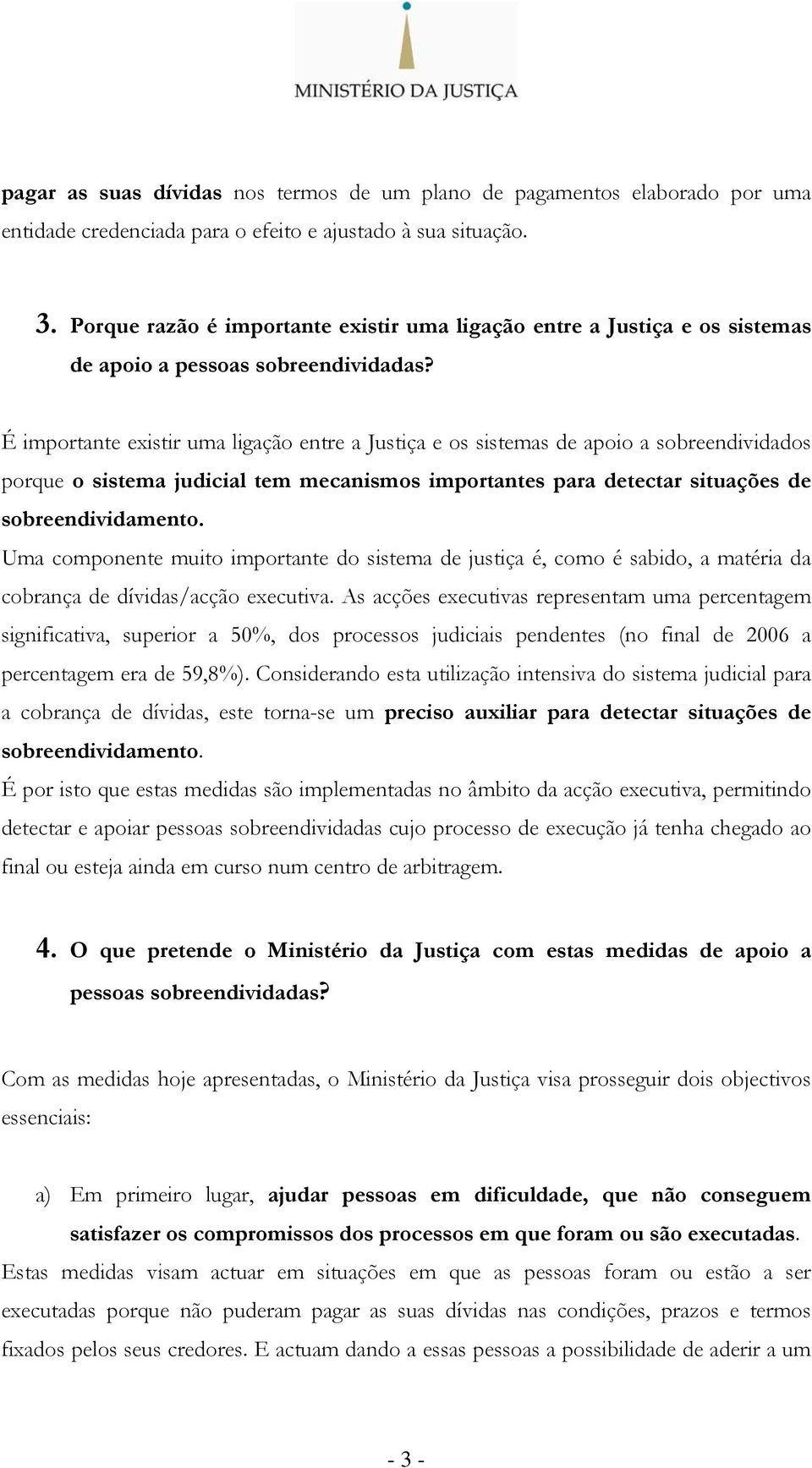 É importante existir uma ligação entre a Justiça e os sistemas de apoio a sobreendividados porque o sistema judicial tem mecanismos importantes para detectar situações de sobreendividamento.