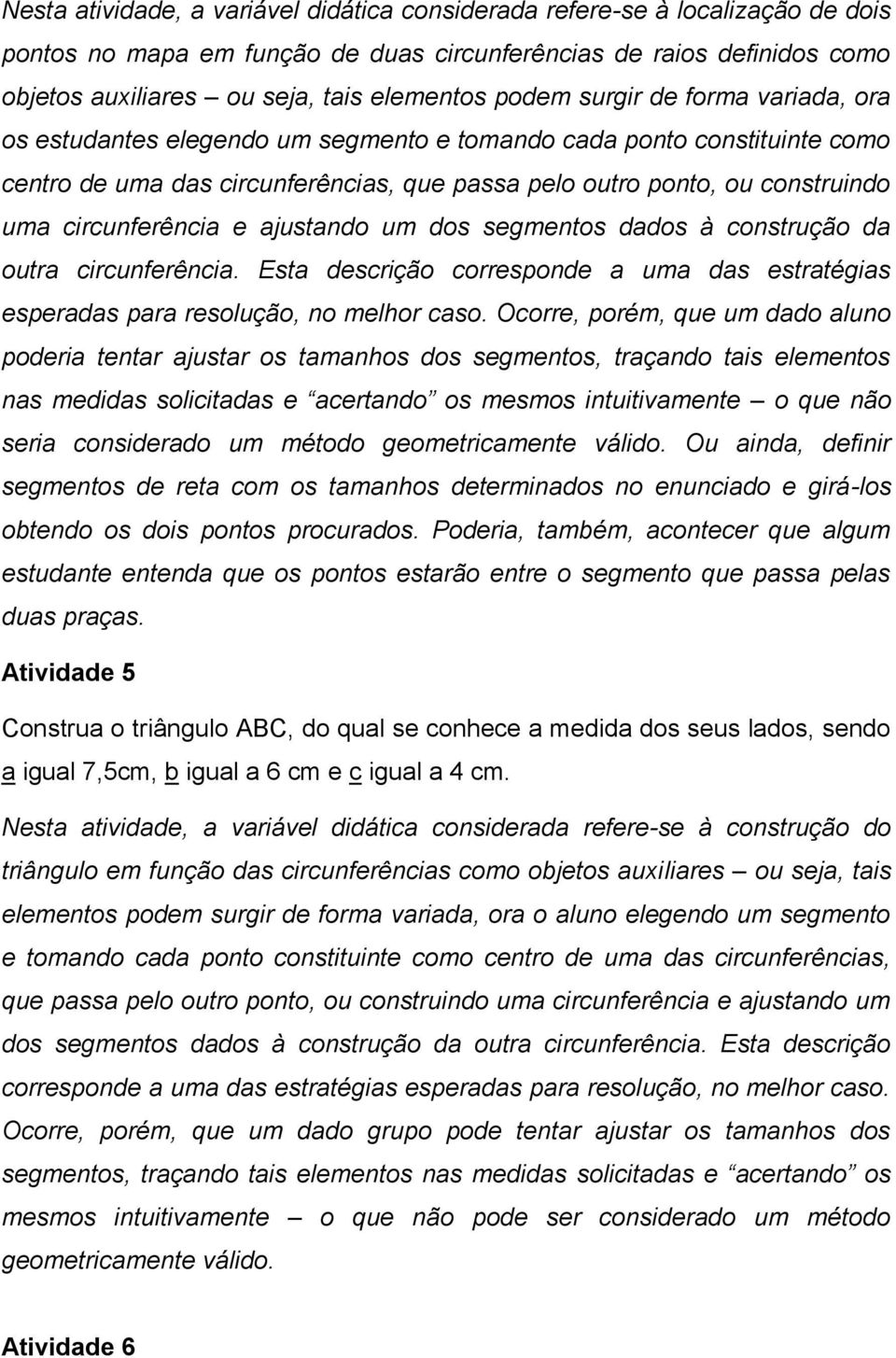 circunferência e ajustando um dos segmentos dados à construção da outra circunferência. Esta descrição corresponde a uma das estratégias esperadas para resolução, no melhor caso.