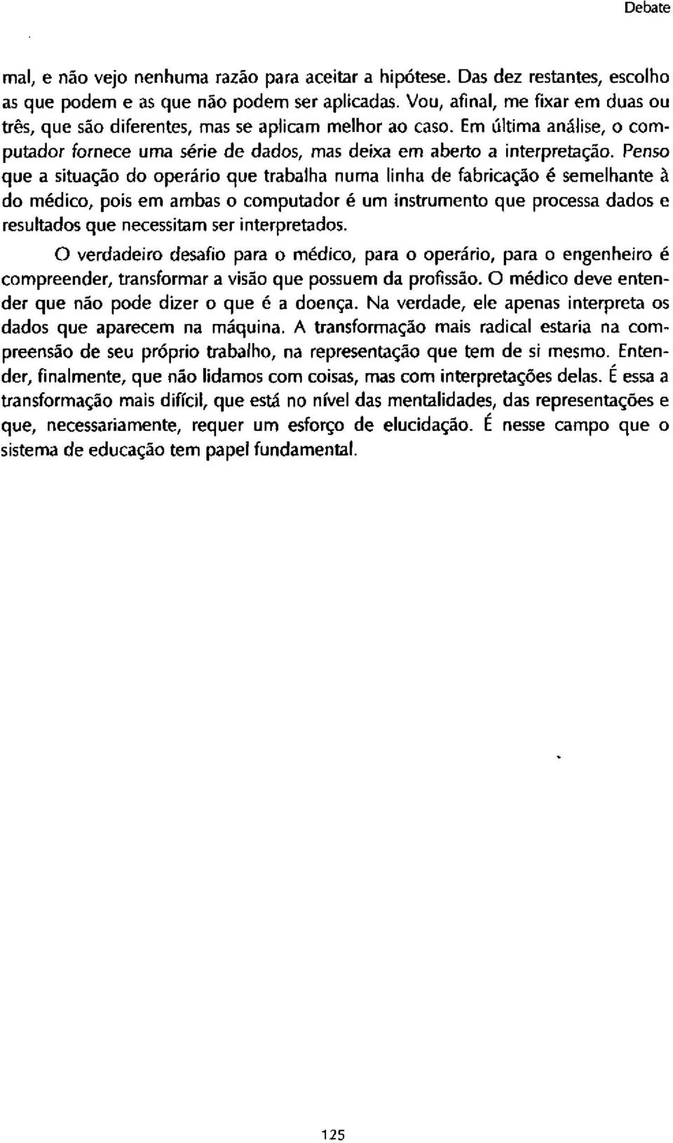 Penso que a situação do operário que trabalha numa linha de fabricação é semelhante à do médico, pois em ambas o computador é um instrumento que processa dados e resultados que necessitam ser