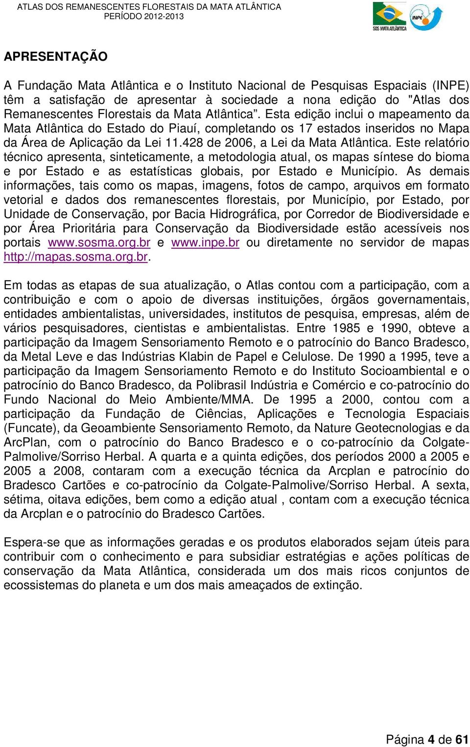 Este relatório técnico apresenta, sinteticamente, a metodologia atual, os mapas síntese do bioma e por Estado e as estatísticas globais, por Estado e Município.