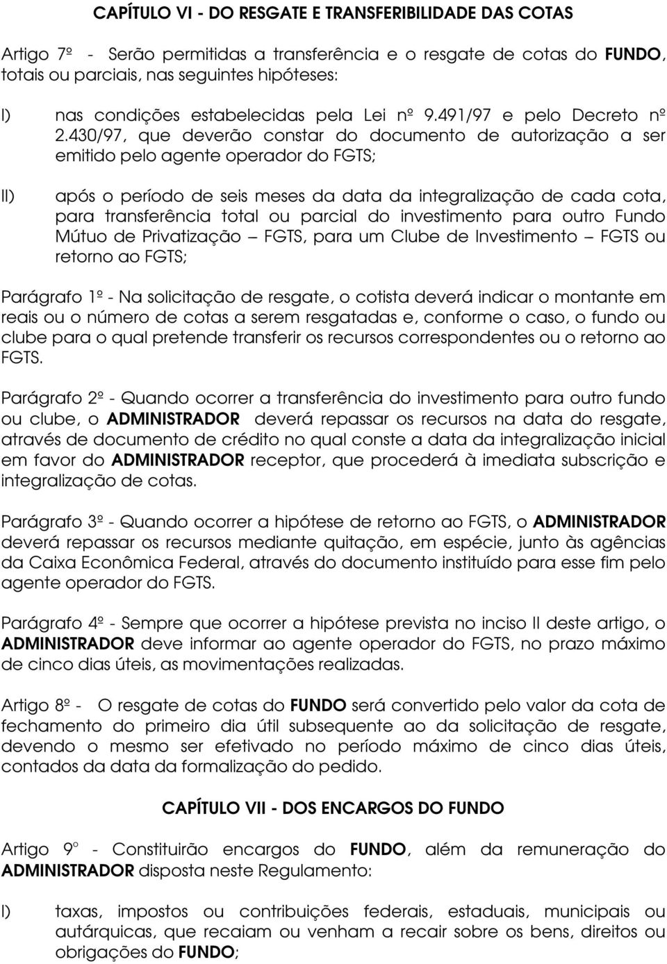 430/97, que deverão constar do documento de autorização a ser emitido pelo agente operador do FGTS; II) após o período de seis meses da data da integralização de cada cota, para transferência total