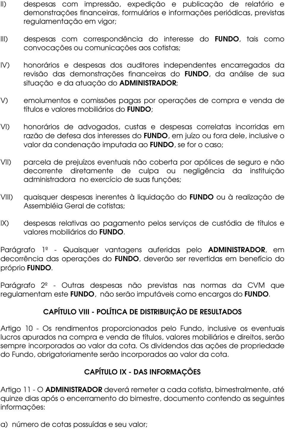 FUNDO, da análise de sua situação e da atuação do ADMINISTRADOR; V) emolumentos e comissões pagas por operações de compra e venda de títulos e valores mobiliários do FUNDO; VI) VII) VIII) IX)