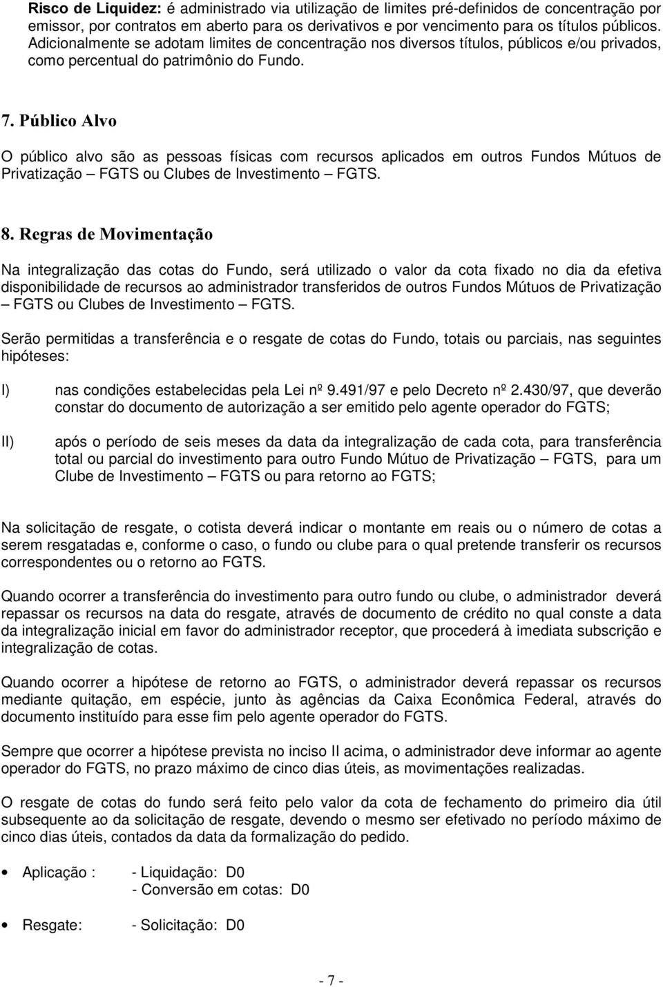 3~EOLFR$OYR O público alvo são as pessoas físicas com recursos aplicados em outros Fundos Mútuos de Privatização FGTS ou Clubes de Investimento FGTS.