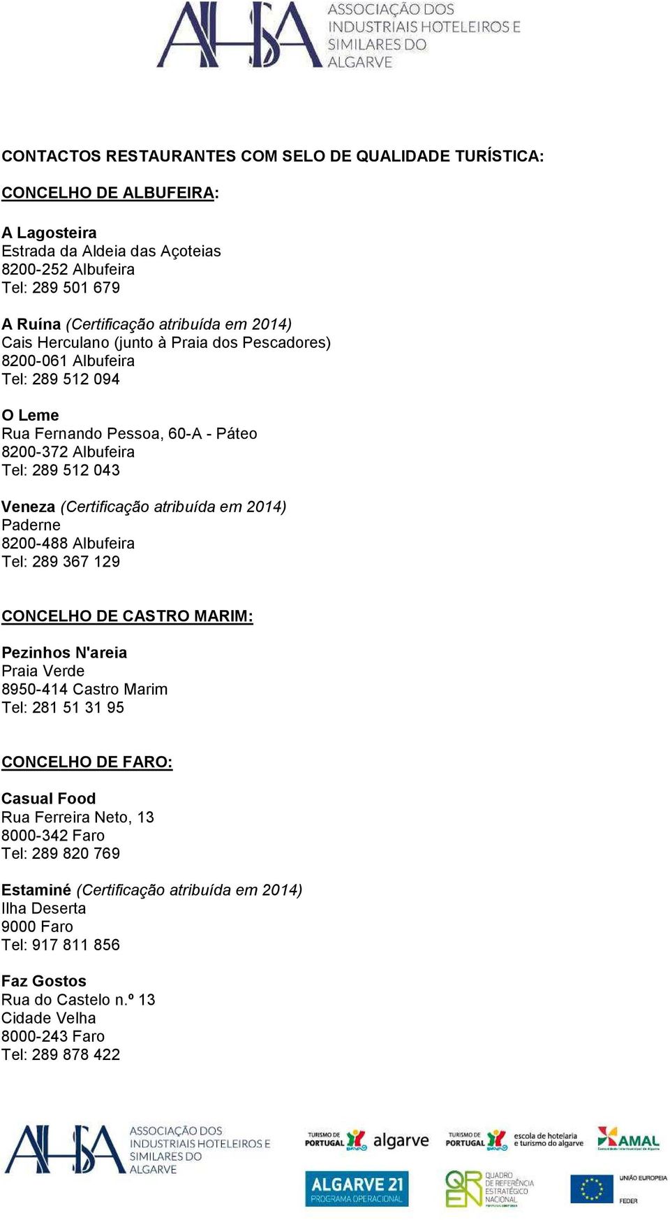 atribuída em 2014) Paderne 8200-488 Albufeira Tel: 289 367 129 CONCELHO DE CASTRO MARIM: Pezinhos N'areia Praia Verde 8950-414 Castro Marim Tel: 281 51 31 95 CONCELHO DE FARO: Casual Food Rua