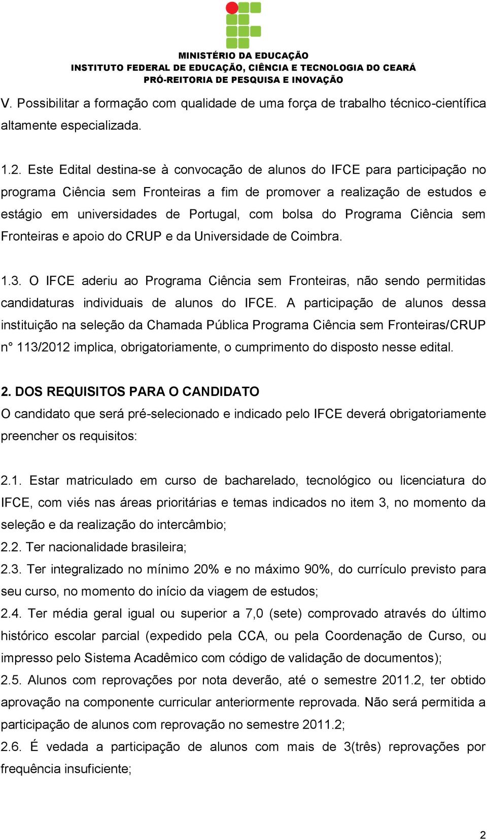 do Programa Ciência sem Fronteiras e apoio do CRUP e da Universidade de Coimbra. 1.3. O IFCE aderiu ao Programa Ciência sem Fronteiras, não sendo permitidas candidaturas individuais de alunos do IFCE.
