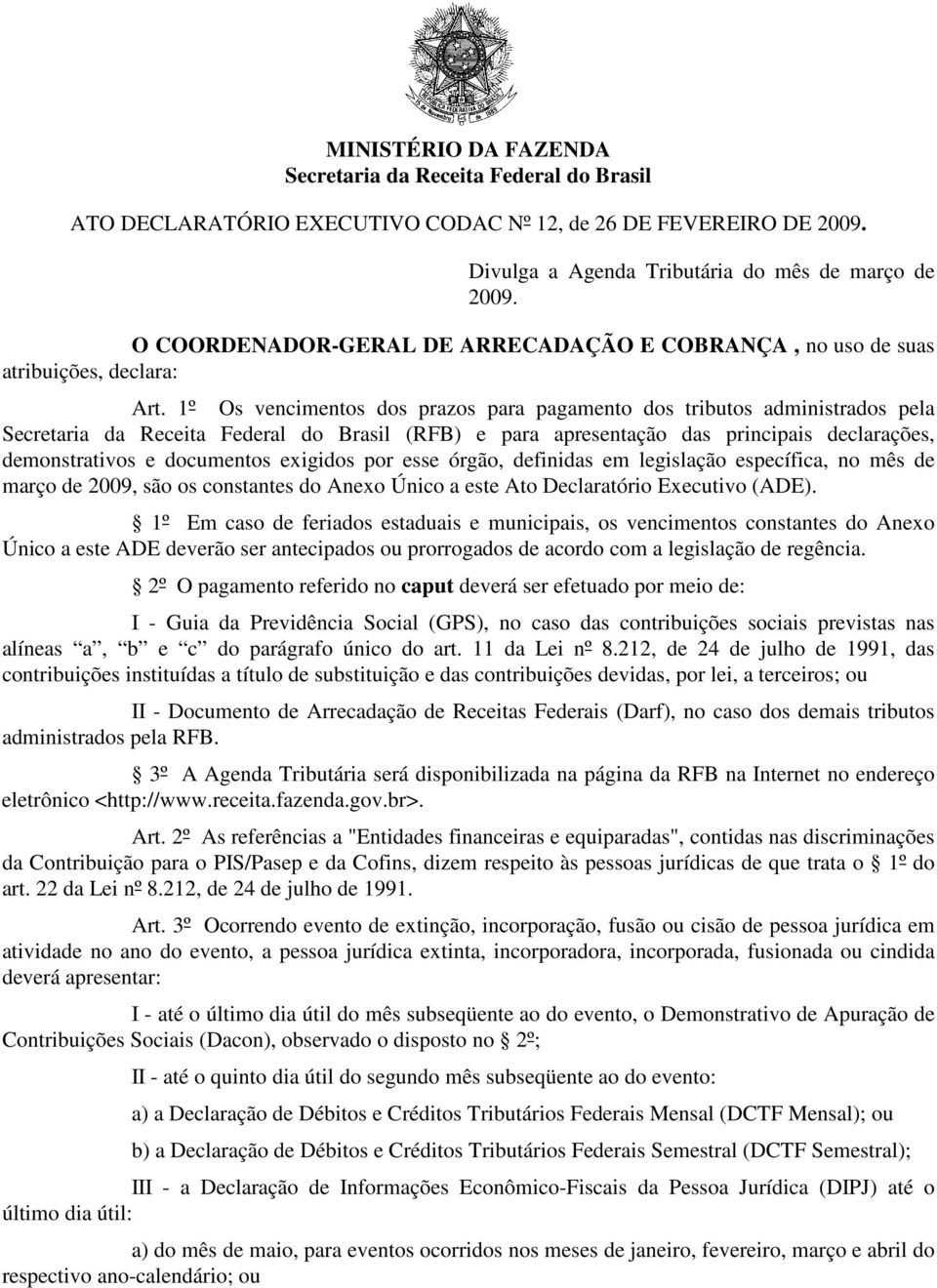 1º Os vencimentos dos prazos para pagamento dos tributos administrados pela Secretaria da Receita Federal do Brasil (RFB) e para apresentação das principais declarações, demonstrativos e documentos