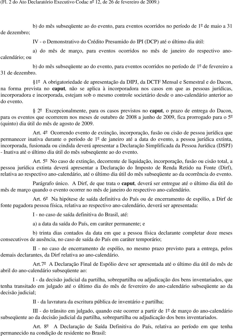 março, para eventos ocorridos no mês de janeiro do respectivo anocalendário; ou b) do mês subseqüente ao do evento, para eventos ocorridos no período de 1º de fevereiro a 31 de dezembro.