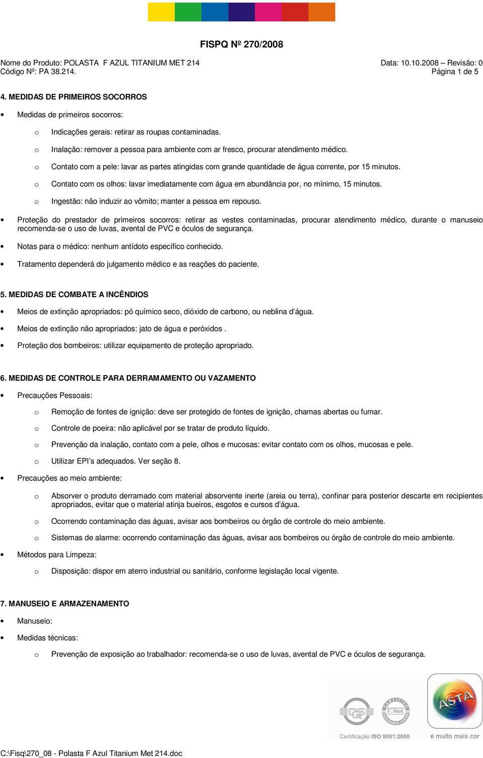 Cntat cm a pele: lavar as partes atingidas cm grande quantidade de água crrente, pr 15 minuts. Cntat cm s lhs: lavar imediatamente cm água em abundância pr, n mínim, 15 minuts.