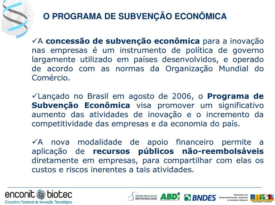 Lançado no Brasil em agosto de 2006, o Programa de Subvenção Econômica visa promover um significativo aumento das atividades de inovação e o incremento da
