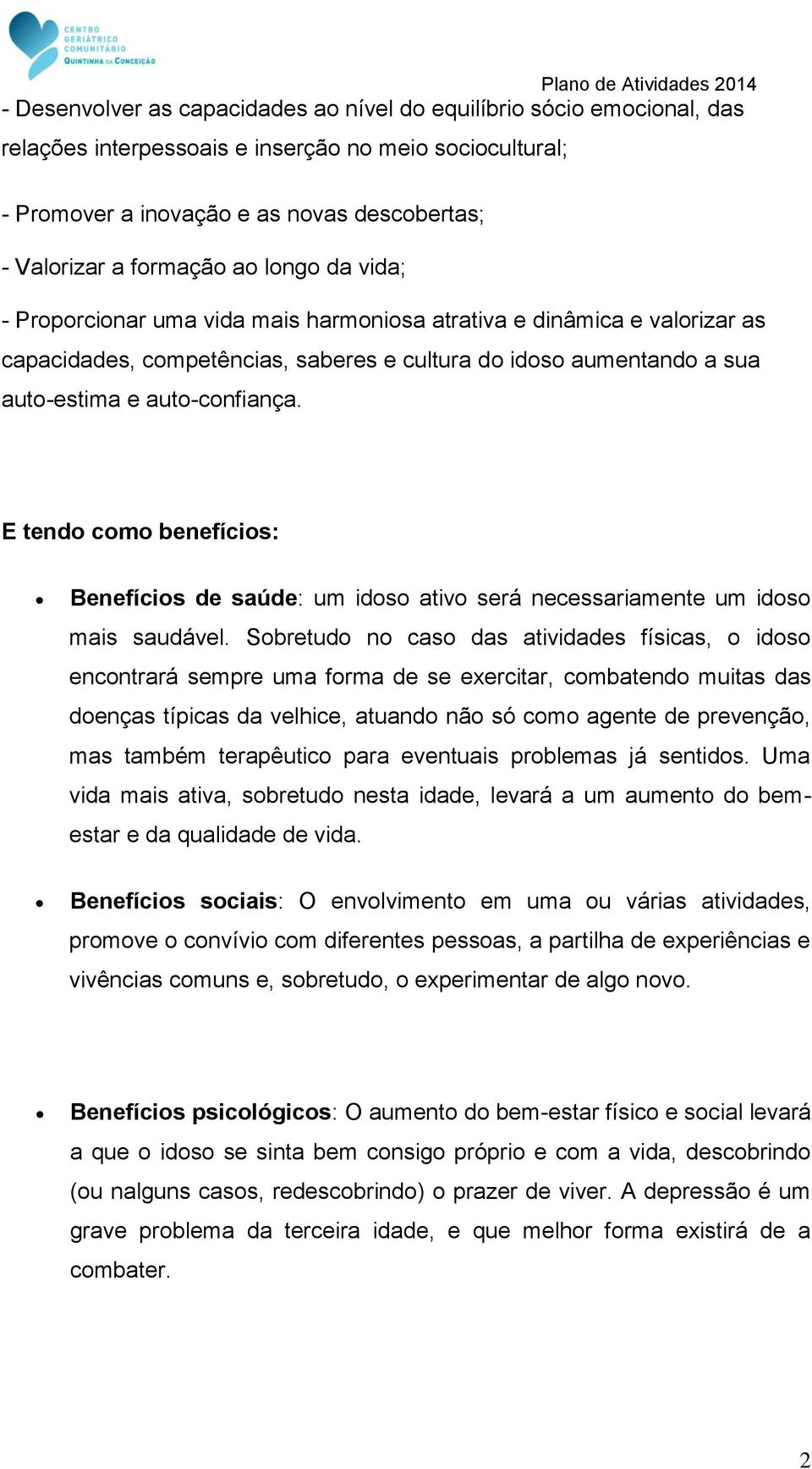 E tendo como benefícios: Benefícios de saúde: um idoso ativo será necessariamente um idoso mais saudável.