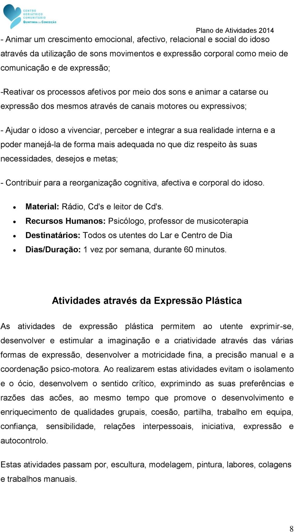 manejá-la de forma mais adequada no que diz respeito às suas necessidades, desejos e metas; - Contribuir para a reorganização cognitiva, afectiva e corporal do idoso.