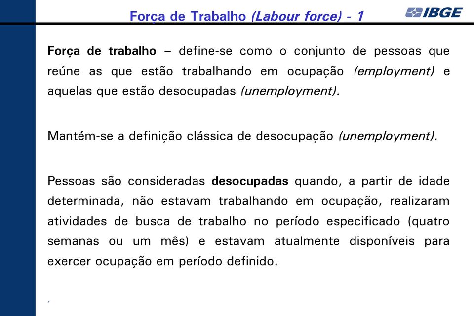 Pessoas são consideradas desocupadas quando, a partir de idade determinada, não estavam trabalhando em ocupação, realizaram atividades