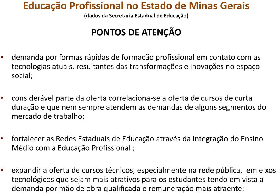 as demandas de alguns segmentos do mercado de trabalho; fortalecer as Redes Estaduais de Educação através da integração do Ensino Médio com a Educação Profissional ; expandir a oferta de