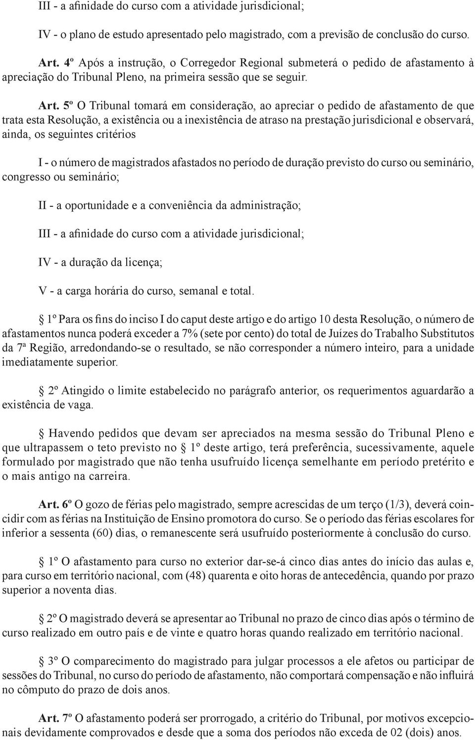 5º O Tribunal tomará em consideração, ao apreciar o pedido de afastamento de que trata esta Resolução, a existência ou a inexistência de atraso na prestação jurisdicional e observará, ainda, os