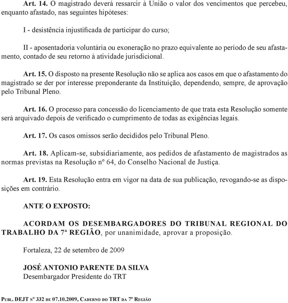 voluntária ou exoneração no prazo equivalente ao período de seu afastamento, contado de seu retorno à atividade jurisdicional. Art. 15.