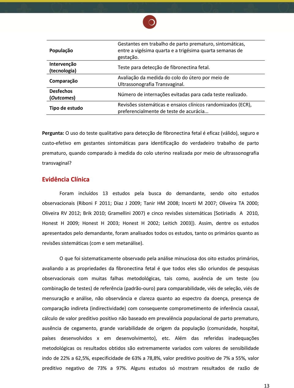 Revisões sistemáticas e ensaios clínicos randomizados (ECR), preferencialmente de teste de acurácia.