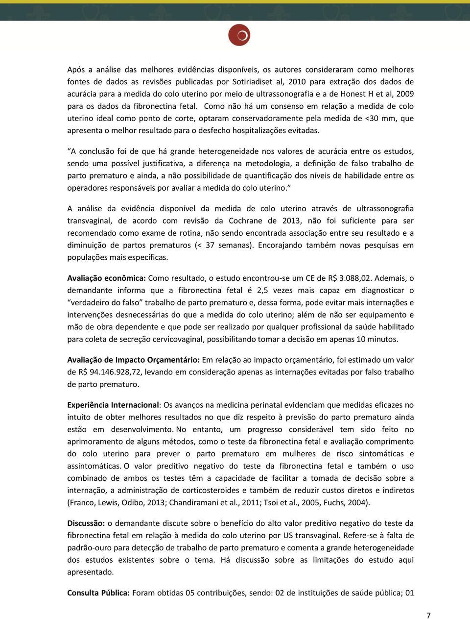 Como não há um consenso em relação a medida de colo uterino ideal como ponto de corte, optaram conservadoramente pela medida de <30 mm, que apresenta o melhor resultado para o desfecho