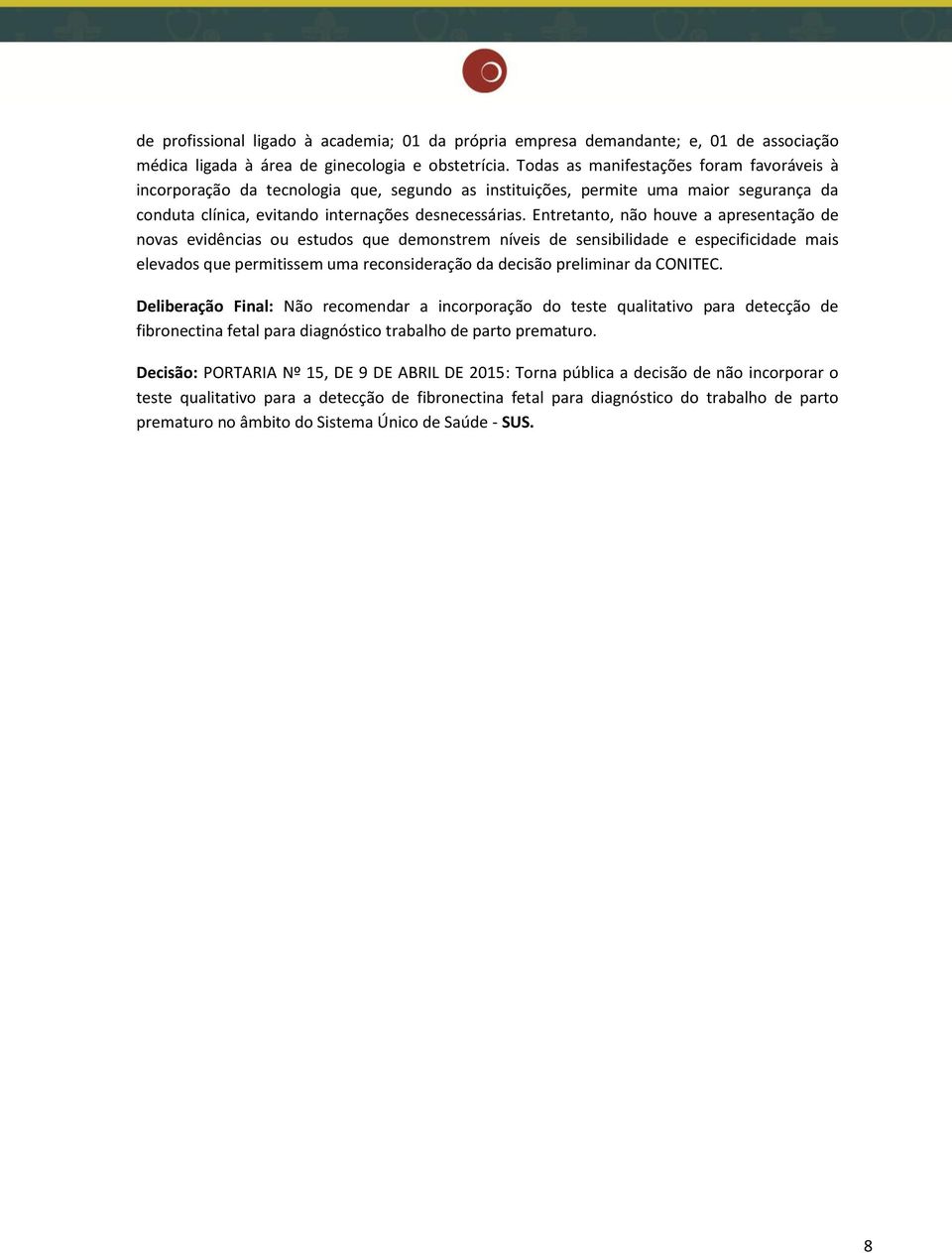 Entretanto, não houve a apresentação de novas evidências ou estudos que demonstrem níveis de sensibilidade e especificidade mais elevados que permitissem uma reconsideração da decisão preliminar da