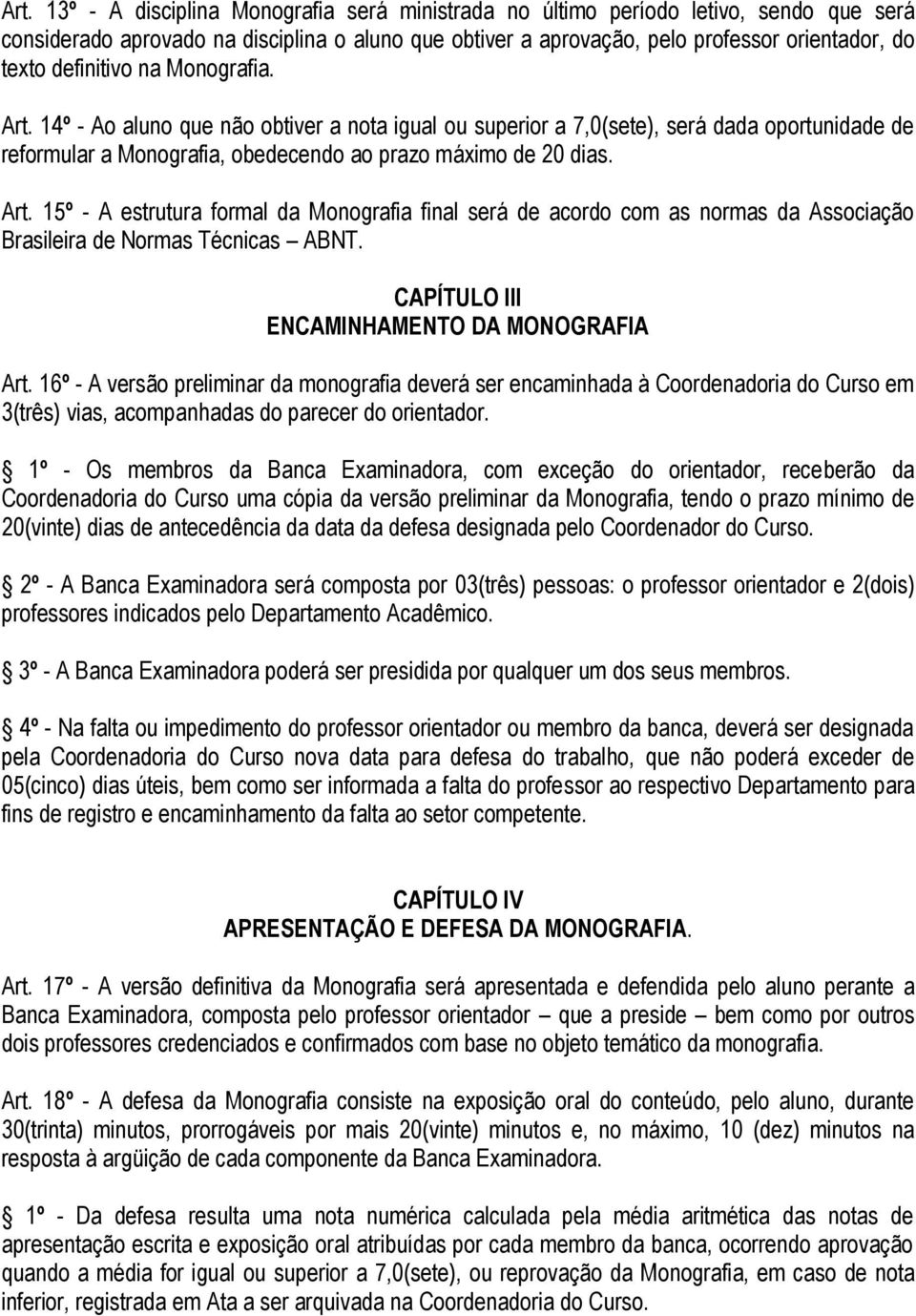 CAPÍTULO III ENCAMINHAMENTO DA MONOGRAFIA Art. 16º - A versão preliminar da monografia deverá ser encaminhada à Coordenadoria do Curso em 3(três) vias, acompanhadas do parecer do orientador.