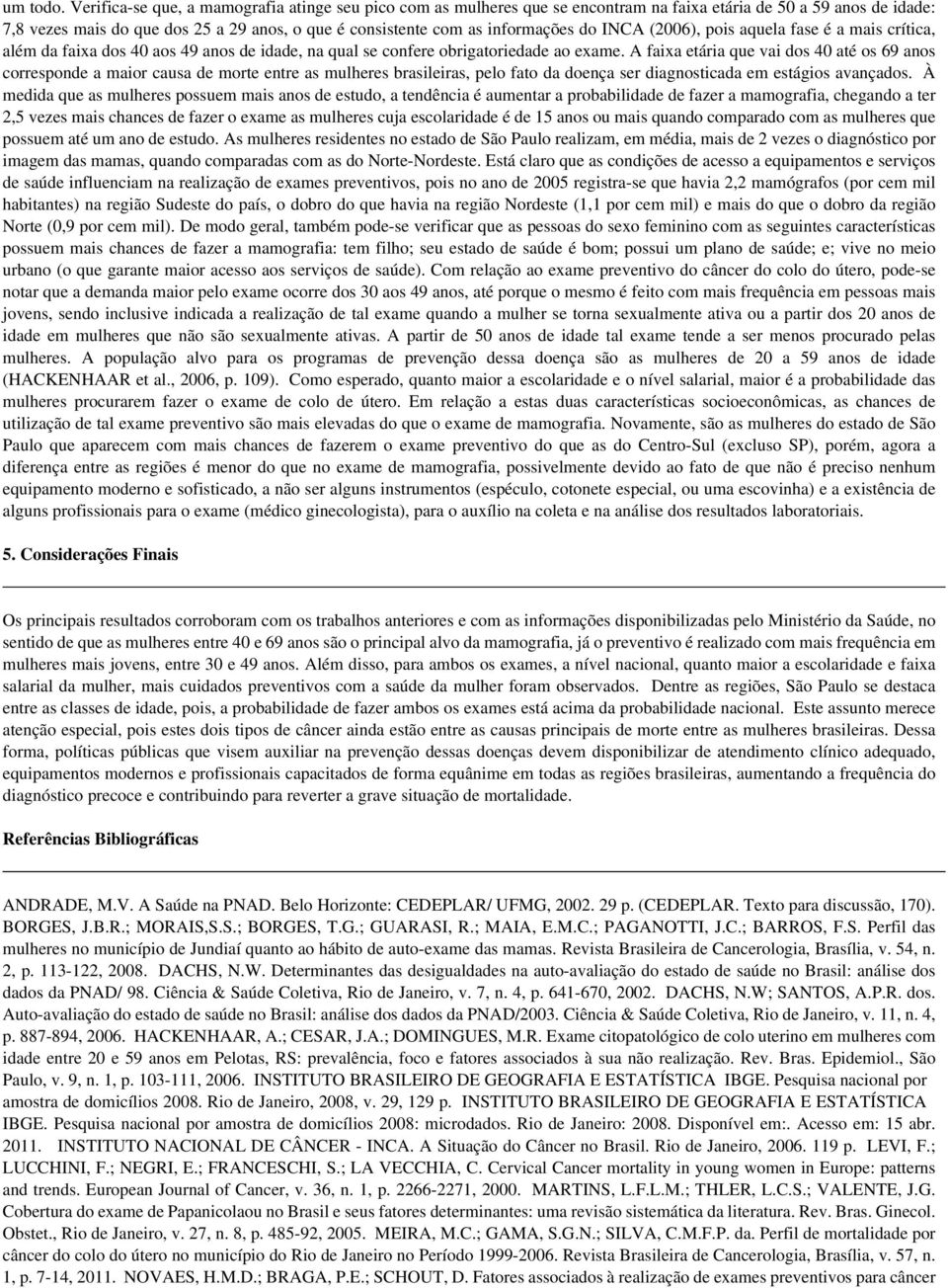 do INCA (2006), pois aquela fase é a mais crítica, além da faixa dos 40 aos 49 anos de idade, na qual se confere obrigatoriedade ao exame.