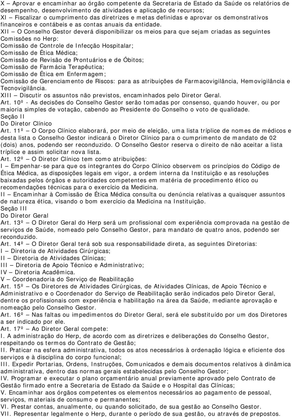 XII O Conselho Gestor deverá disponibilizar os meios para que sejam criadas as seguintes Comissões no Herp: Comissão de Controle de Infecção Hospitalar; Comissão de Ética Médica; Comissão de Revisão