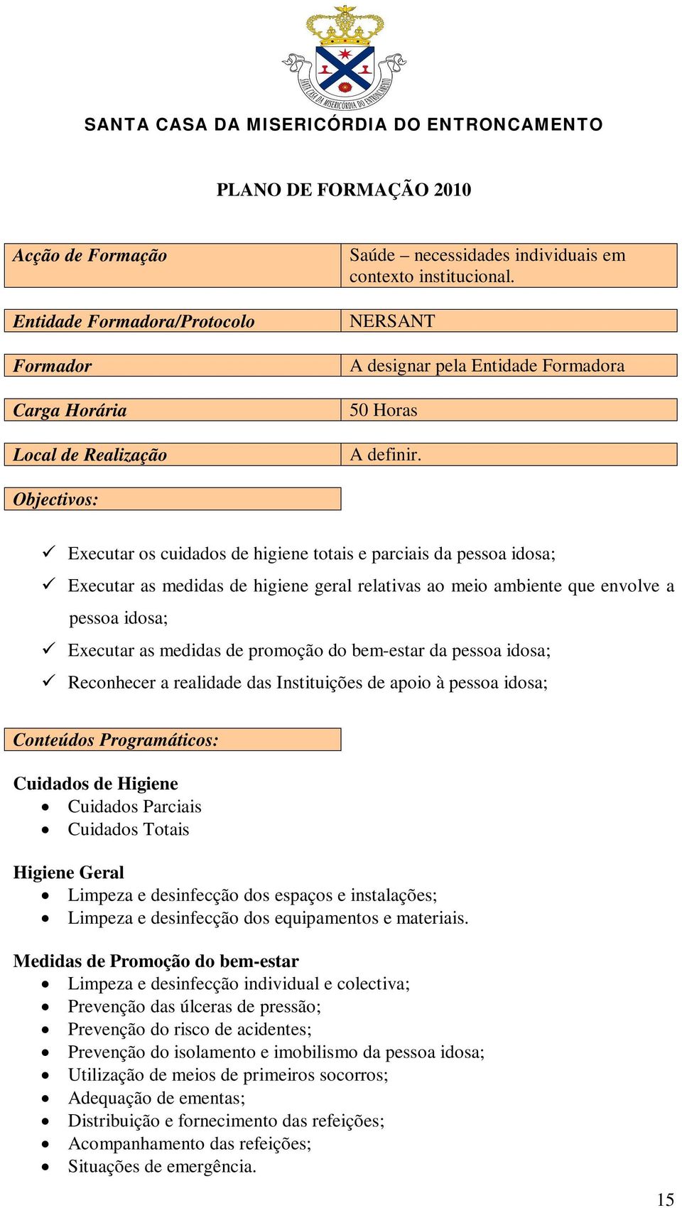 bem-estar da pessoa idosa; Reconhecer a realidade das Instituições de apoio à pessoa idosa; Cuidados de Higiene Cuidados Parciais Cuidados Totais Higiene Geral Limpeza e desinfecção dos espaços e