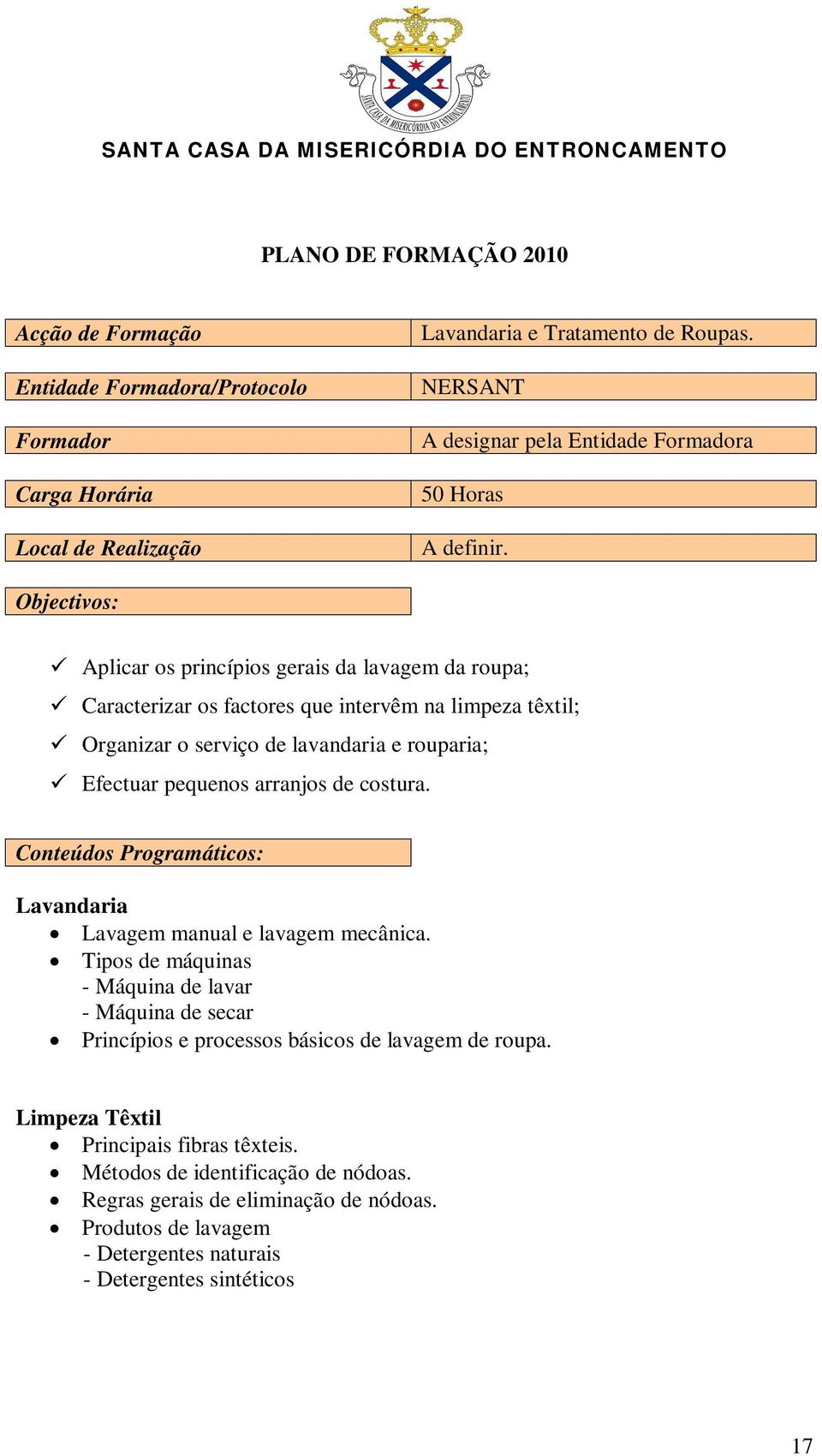 Efectuar pequenos arranjos de costura. Lavandaria Lavagem manual e lavagem mecânica.